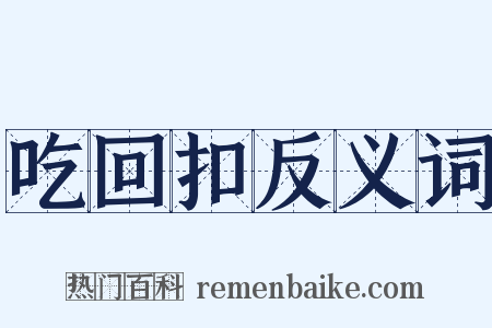 吃回扣反义词是什么意思的图片